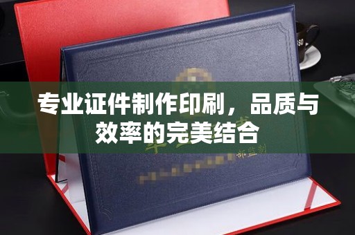 江阴专业证件制作印刷，品质与效率的完美结合