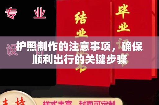 江阴护照制作的注意事项，确保顺利出行的关键步骤
