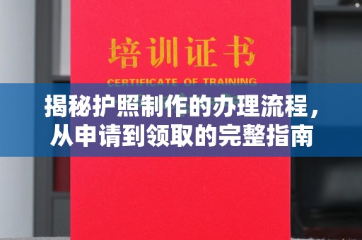 江阴揭秘护照制作的办理流程，从申请到领取的完整指南