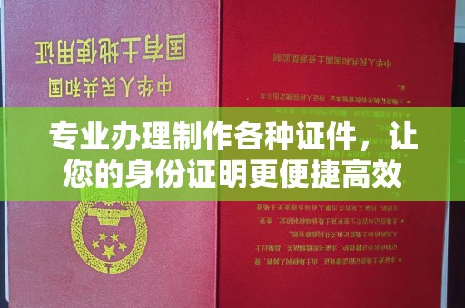 江阴专业办理制作各种证件，让您的身份证明更便捷高效