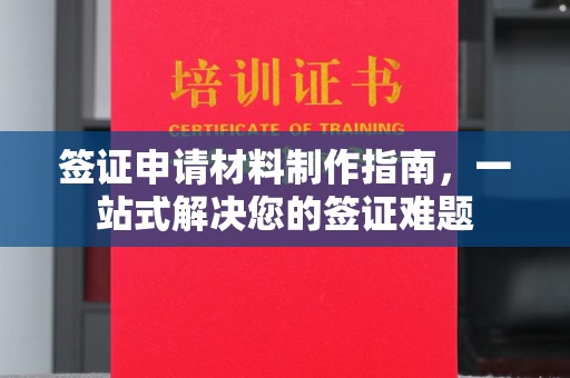 江阴签证申请材料制作指南，一站式解决您的签证难题