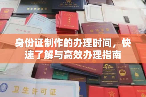 江阴身份证制作的办理时间，快速了解与高效办理指南