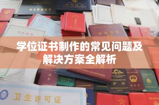 江阴学位证书制作的常见问题及解决方案全解析